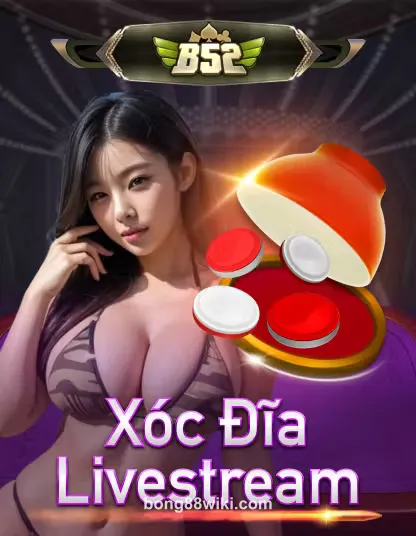 B52 Xóc Đĩa Livestream tại bong88wiki